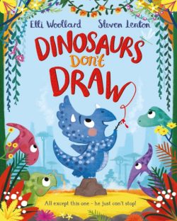 Dinosaurs Don’t Draw by Elli Woollard and Steven Lenton