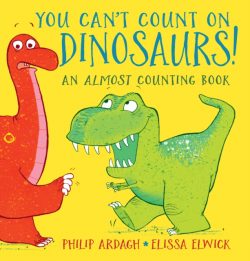You Can't Count on Dinosaurs: An Almost Counting Book by Philip Ardagh, ill. by Elissa Elwick *With Signed Bookplate*