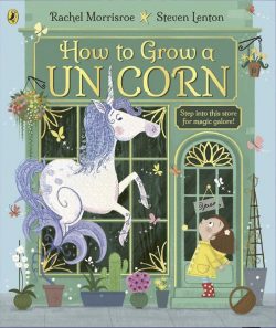How To Grow a Unicorn by Rachel Morrisroe and Steven Lenton