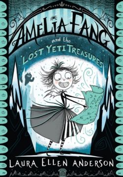 Amelia Fang and the Lost Yeti Treasures by Laura Ellen Anderson