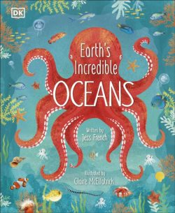 Earth's Incredible Oceans by Jess French, ill. by Claire McElfatrick