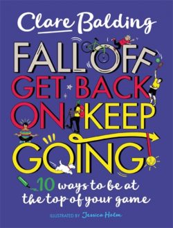 Fall Off, Get Back On, Keep Going : 10 ways to be at the top of your game! by Clare Balding