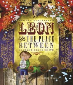 Leon and the Place Between by Angela Mcallister and Grahame Baker-Smith