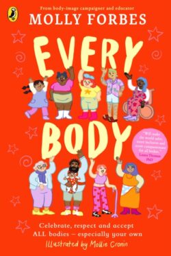 Every Body : Celebrate, respect and accept ALL bodies – especially your own by Molly Forbes