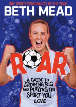 A Guide to Dreaming Big and Playing the Sport You Love by Beth Mead, with Matt Oldfield