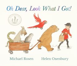 Oh Dear, Look What I Got! by Michael Rosen and Helen Oxenbury