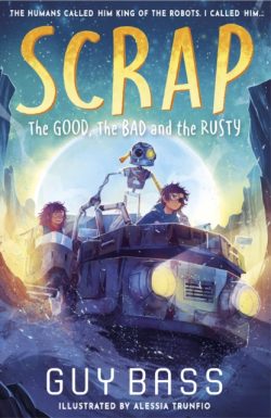 Scrap 2: The Good, the Bad and the Rusty by Guy Bass, Ill. by Alessia Trunfio