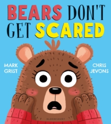 Bears Don't Get Scared by Mark Grist and ill. by Chris Jevons