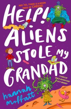 Help! Aliens Stole My Grandad by Hannah Moffatt, illustrated by Rory Walker