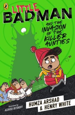 Little Badman and the Invasion of the Killer Aunties by Humza Arshad and Henry White