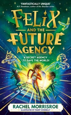 *Signed by Rachel Morrisroe* Felix And The Future Agency by Rachel Morrisroe and ill. Paddy Donnelly